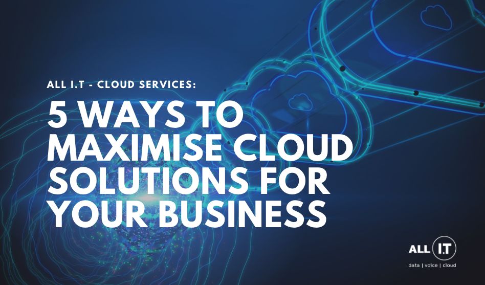 5 Ways to maximise cloud solutions for your business