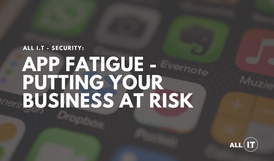App Fatigue: The New Security Risk for Your Business