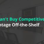 Why competitive advantage cannot be bought off the shelf
