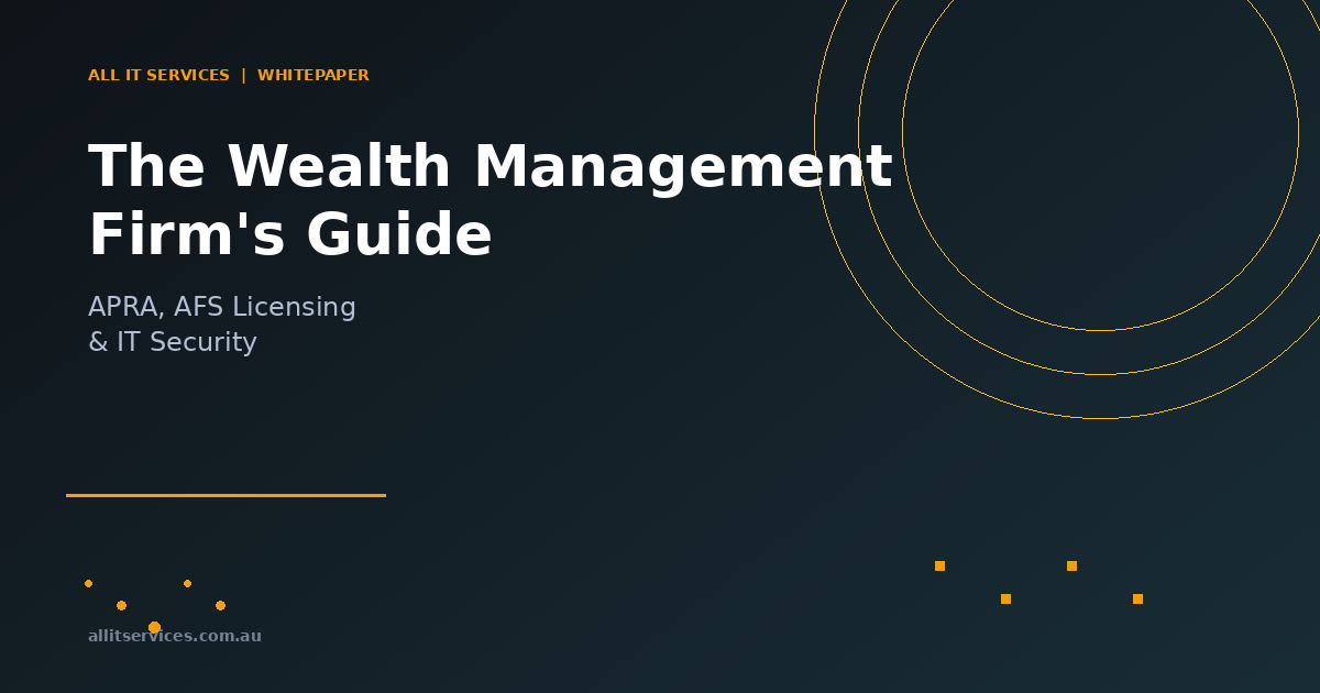 The Wealth Management Firm’s Guide to APRA, AFS Licensing, and IT Security