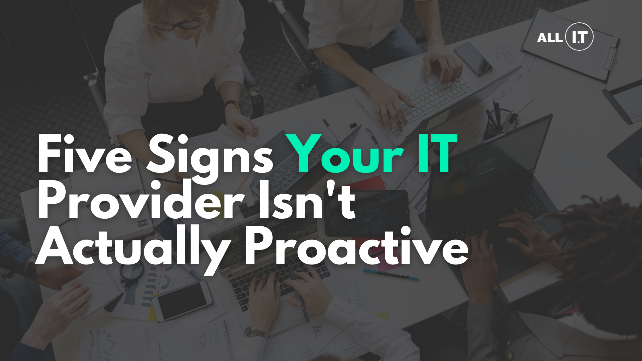 Five Signs Your IT Provider Isn’t Actually Proactive | All IT Services
