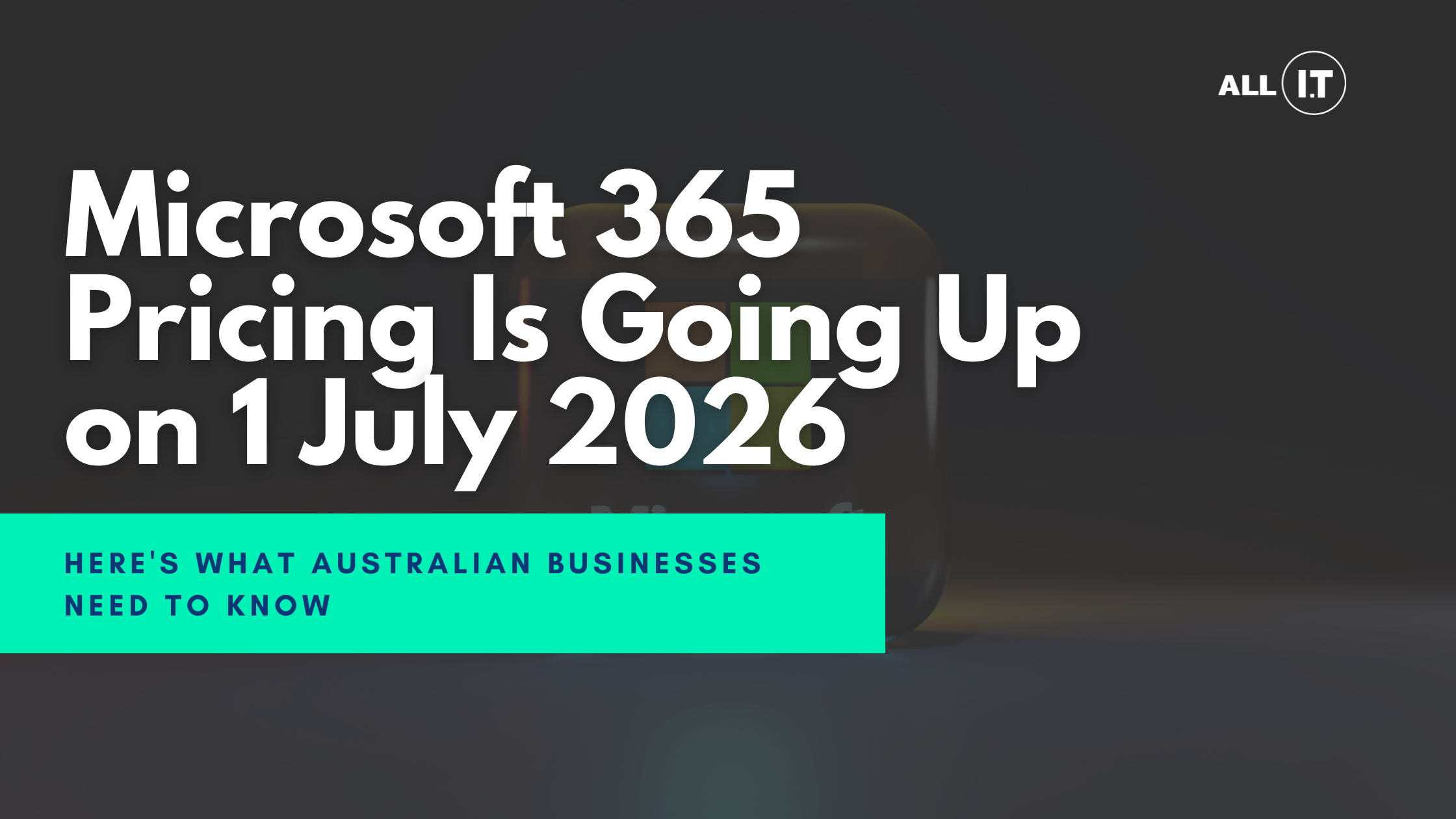 Microsoft 365 Pricing Is Going Up on 1 July 2026 — Here’s What Australian Businesses Need to Know