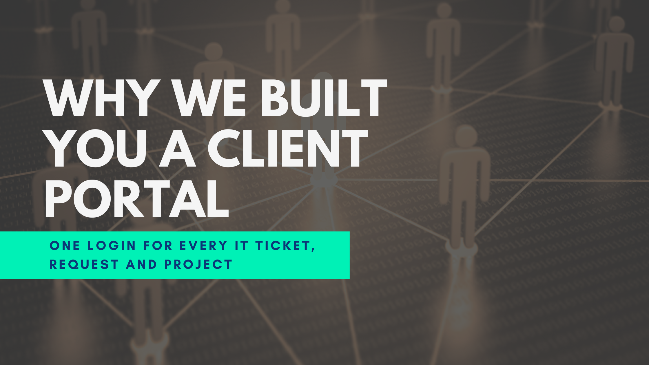 Why We Built You a Client Portal — One Login for Every IT Ticket, Request and Project