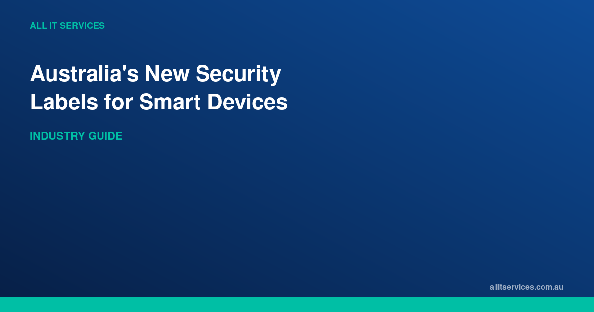 Australia’s New Security Labels for Smart Devices — What It Means for Your Business