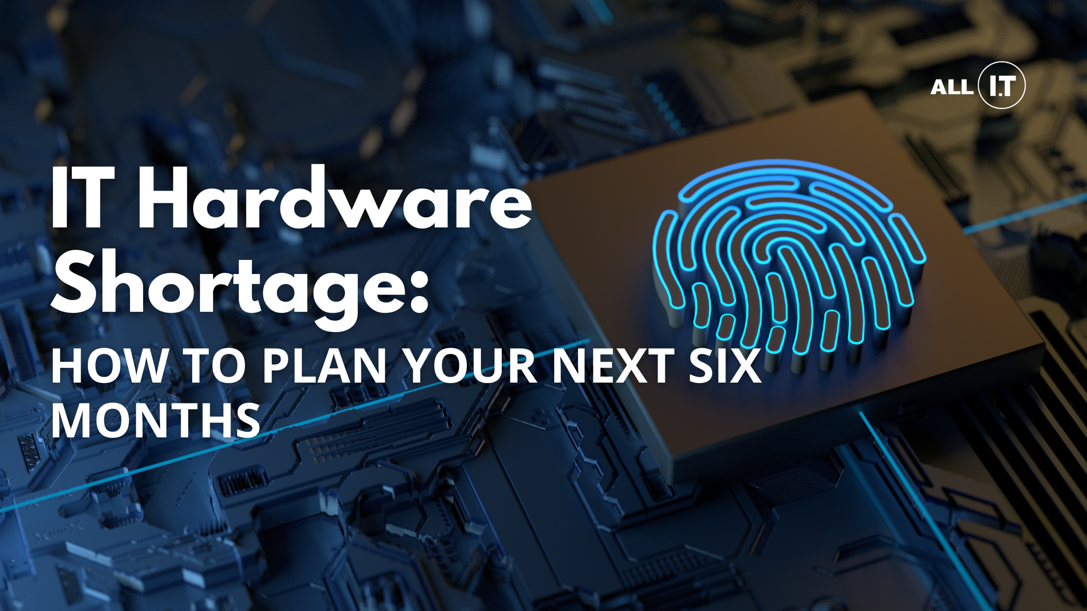 IT Hardware Shortage: How to Plan Your Next Six Months